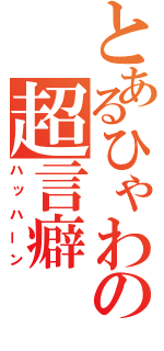 とあるひゃわの超言癖（ハッハーン）