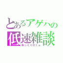 とあるアゲハの低速雑談（ゆっくり行くぉ）