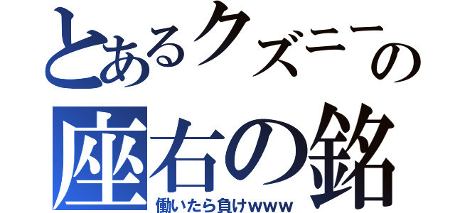 とあるクズニートの座右の銘（働いたら負けｗｗｗ）