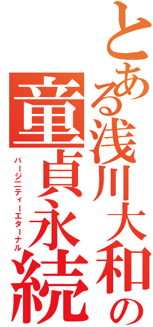 とある浅川大和の童貞永続（バージ二ティーエターナル）