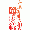 とある浅川大和の童貞永続（バージ二ティーエターナル）