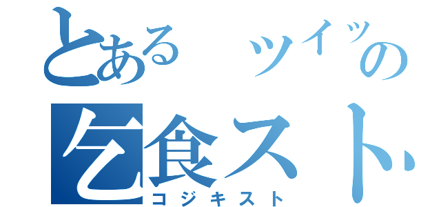 とある ツイッタラーの乞食スト（コジキスト）