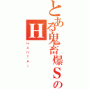 とある鬼畜爆ＳのＨ樣（ＨＡＮＴＡＩ）