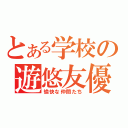 とある学校の遊悠友優（愉快な仲間たち）