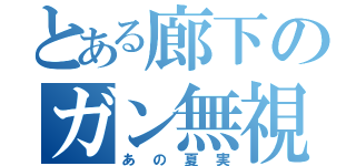 とある廊下のガン無視（あの夏実）