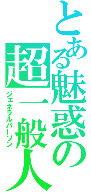 とある魅惑の超一般人（ジェネラルパーソン）