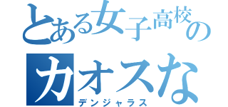 とある女子高校生のカオスな日常（デンジャラス）