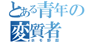 とある青年の変質者（ホモ野郎）