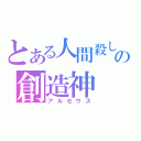 とある人間殺しの創造神（アルセウス）