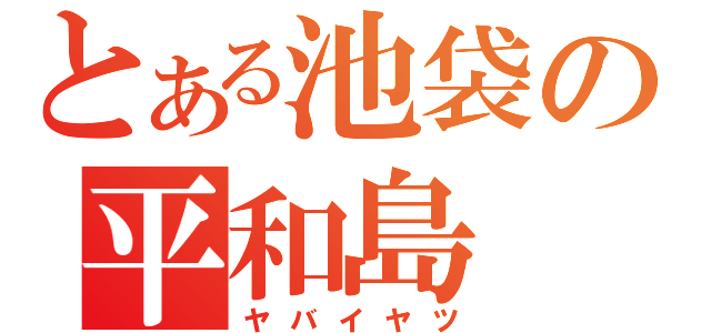 とある池袋の平和島（ヤバイヤツ）