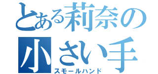 とある莉奈の小さい手（スモールハンド）