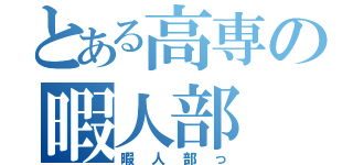 とある高専の暇人部（暇人部っ）