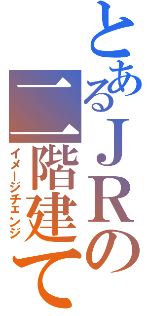 とあるＪＲの二階建て車（イメージチェンジ）