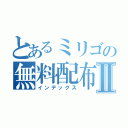 とあるミリゴの無料配布所Ⅱ（インデックス）