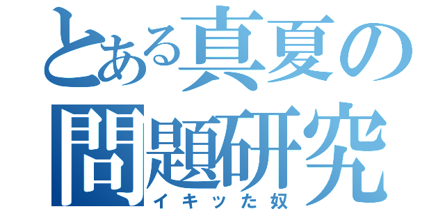 とある真夏の問題研究（イキッた奴）