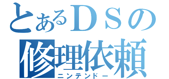 とあるＤＳの修理依頼（ニンテンドー）