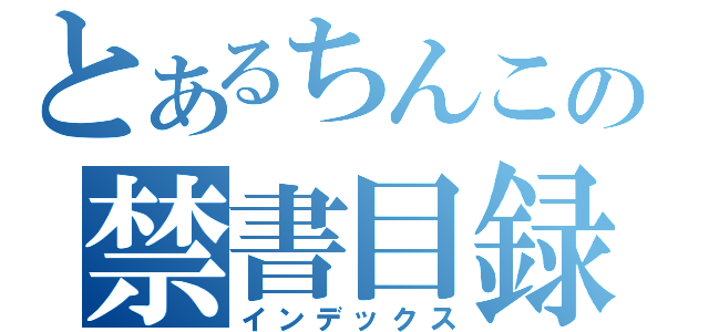 とあるちんこの禁書目録（インデックス）