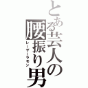 とある芸人の腰振り男（レーザーラモン）