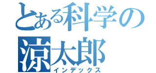 とある科学の涼太郎（インデックス）