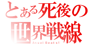 とある死後の世界戦線（ＡｎｇｅｌＢｅａｔｓ！）