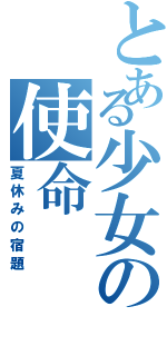 とある少女の使命（夏休みの宿題）