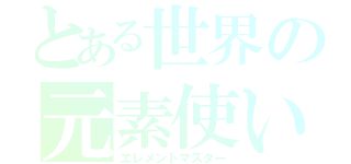 とある世界の元素使い（エレメントマスター）