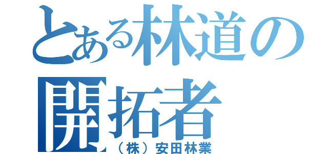 とある林道の開拓者（（株）安田林業）