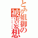 とある姐御の被害妄想（インデックス）