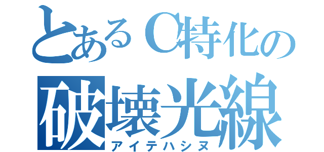 とあるＣ特化の破壊光線（アイテハシヌ）