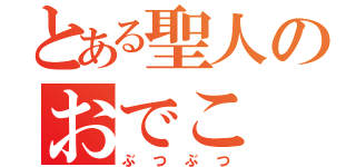 とある聖人のおでこ（ぶつぶつ）