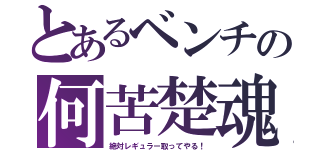 とあるベンチの何苦楚魂（絶対レギュラー取ってやる！）