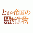 とある帝国の禁断生物（皇帝ペンギン）