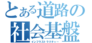 とある道路の社会基盤（インフラストラクチャー）