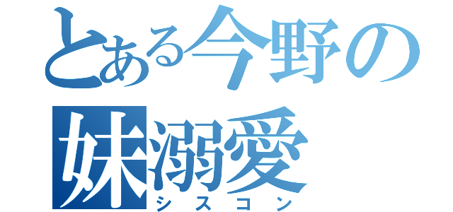 とある今野の妹溺愛（シスコン）