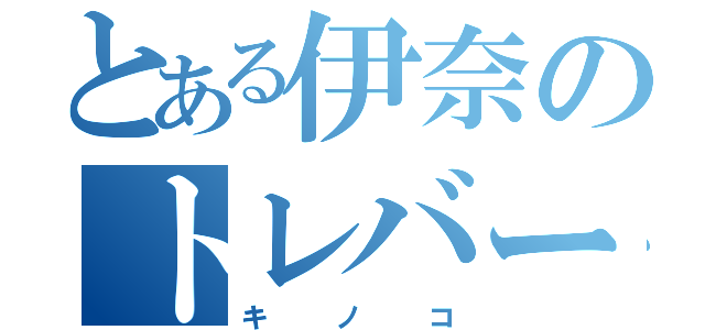 とある伊奈のトレバー（キノコ）