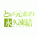 とある元素の永久凍結（レニウム）