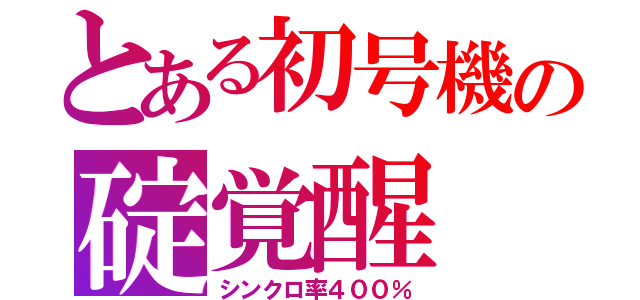 とある初号機の碇覚醒（シンクロ率４００％）