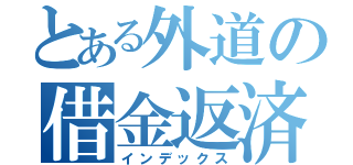 とある外道の借金返済（インデックス）