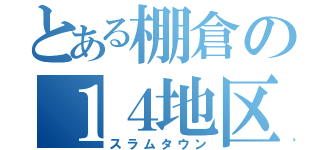 とある棚倉の１４地区（スラムタウン）