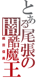 とある尾張の闇酷魔王（織田信長）