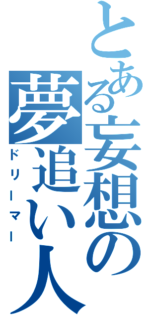 とある妄想の夢追い人（ドリーマー）