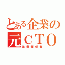 とある企業の元ＣＴＯ（技術責任者）