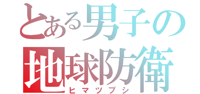 とある男子の地球防衛（ヒマツブシ）