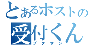 とあるホストの受付くん（ブタサン）