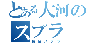 とある大河のスプラ（毎日スプラ）