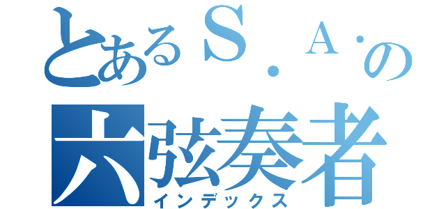 とあるＳ．Ａ．Ｓの六弦奏者（インデックス）