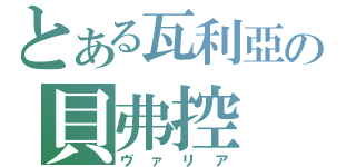 とある瓦利亞の貝弗控（ヴァリア）