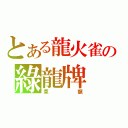 とある龍火雀の綠龍牌（草龍）