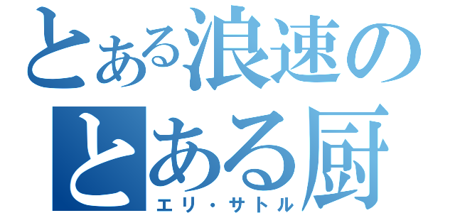 とある浪速のとある厨（エリ・サトル）