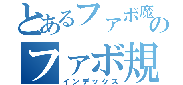 とあるファボ魔のファボ規制（インデックス）